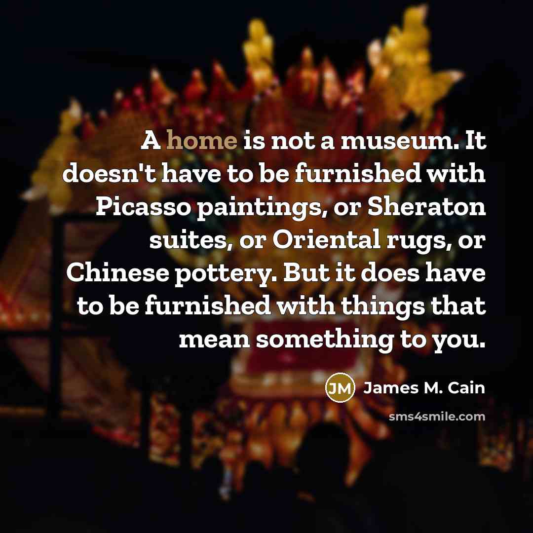 “A home is not a museum. It doesn't have to…” quote by James M. Cain