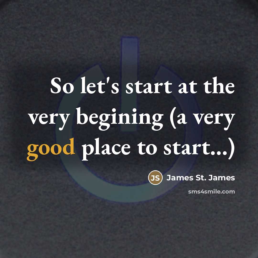 “So let's start at the very begining (a very good…” quote by James St. James