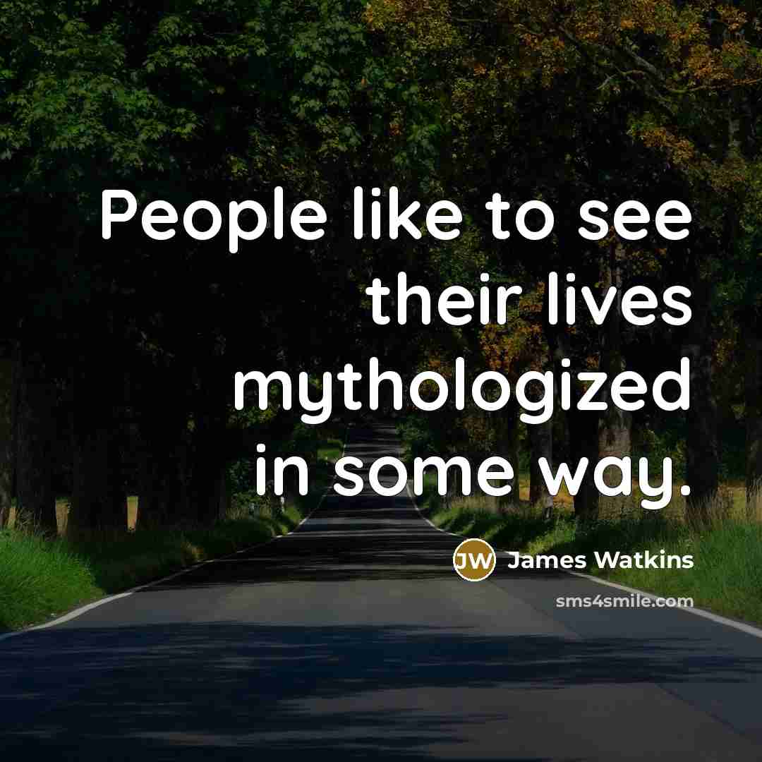 “People like to see their lives mythologized in some way.…” quote by James Watkins