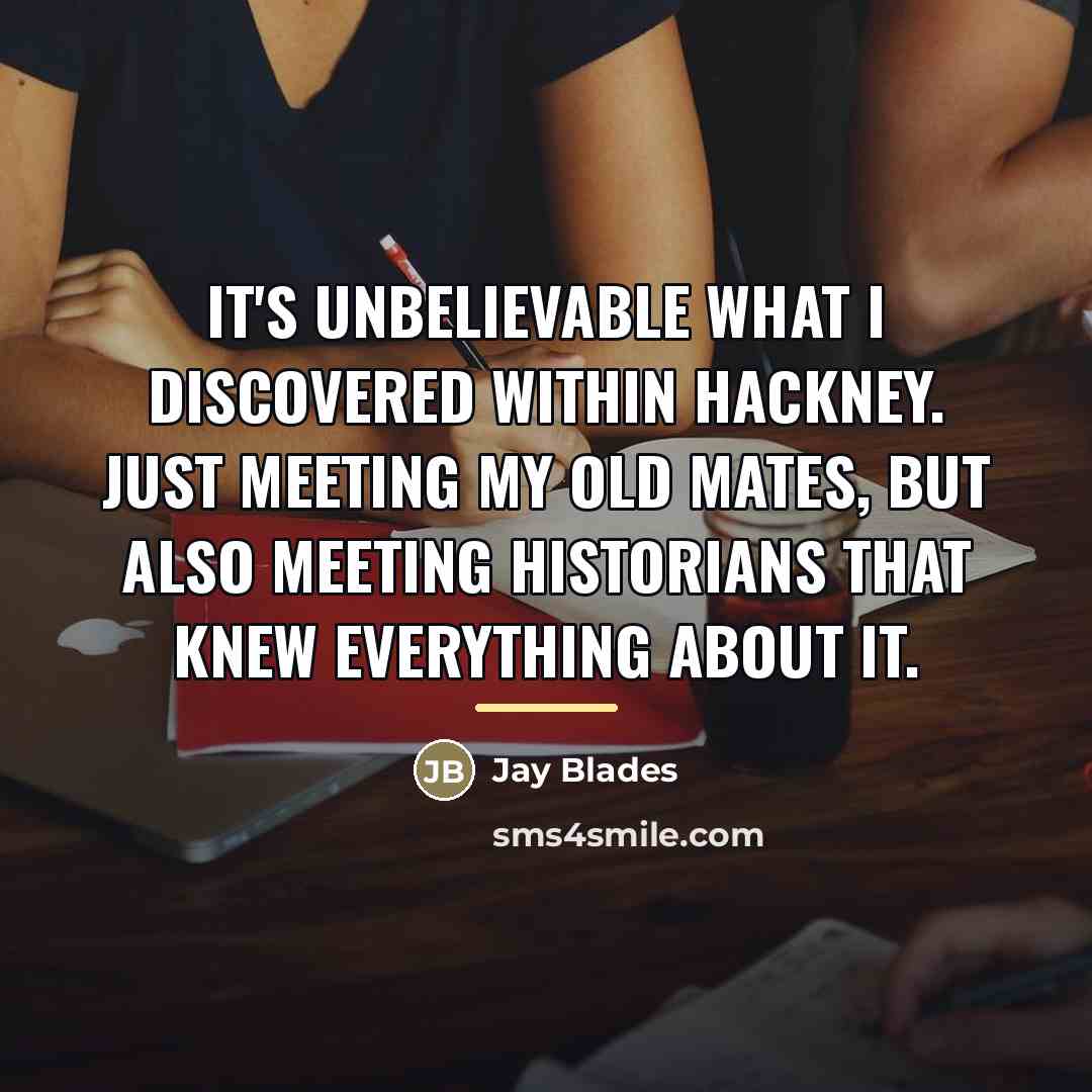 “It's unbelievable what I discovered within Hackney. Just meeting my…” quote by Jay Blades