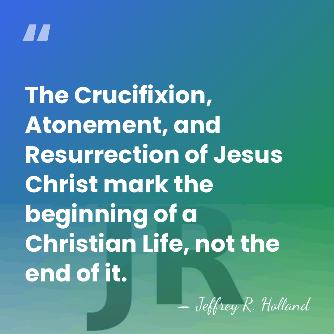 The Crucifixion, Atonement, and Resurrection of Jesus Christ mark the beginning of&hellip; - Jeffrey R. Holland