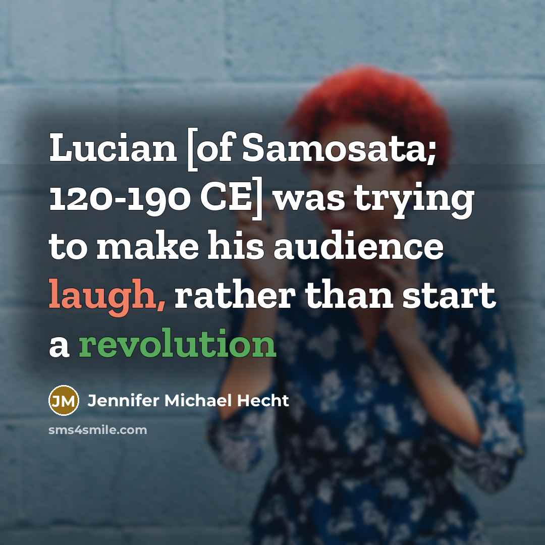 “Lucian [of Samosata; 120-190 CE] was trying to make his…” quote by Jennifer Michael Hecht