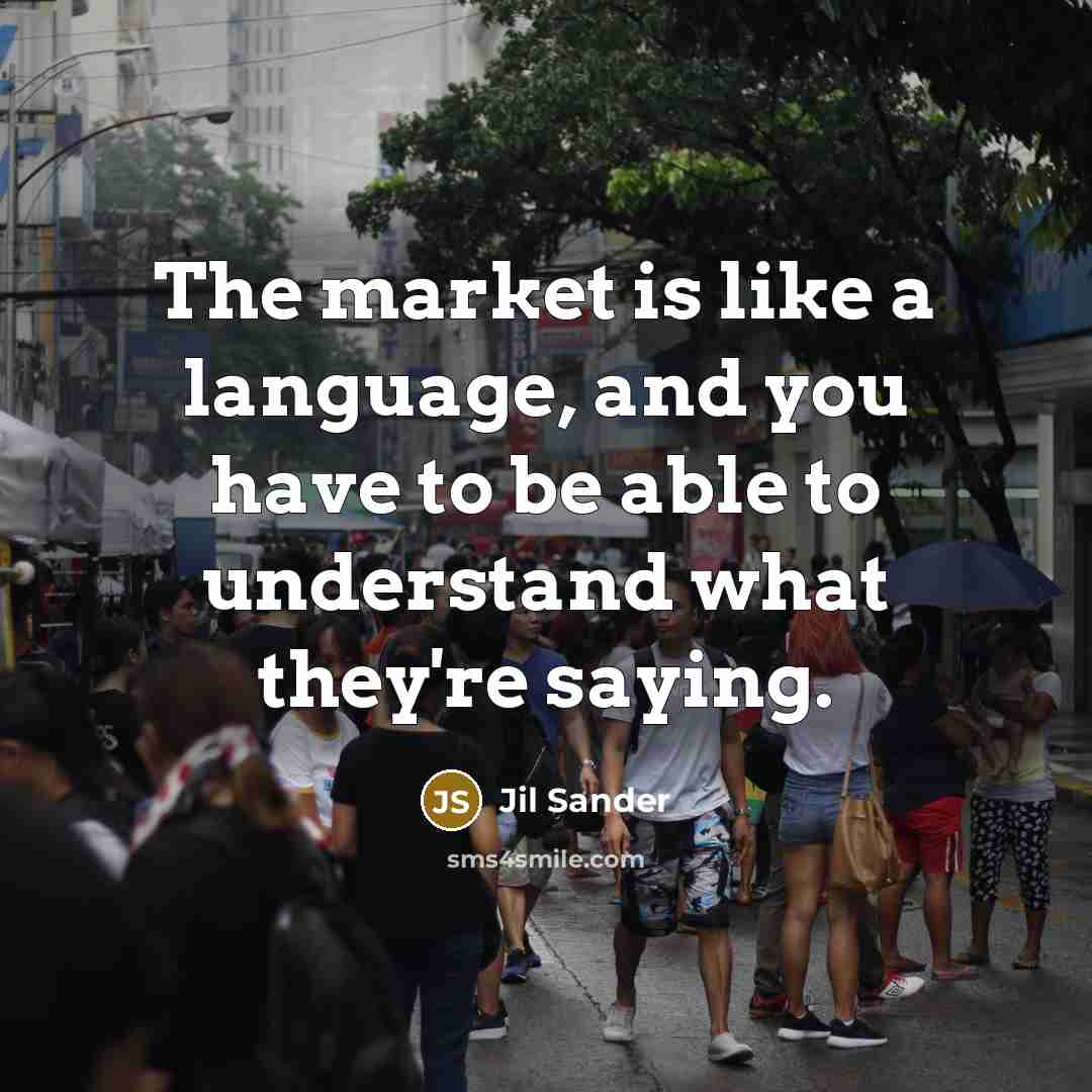 “The market is like a language, and you have to…” quote by Jil Sander