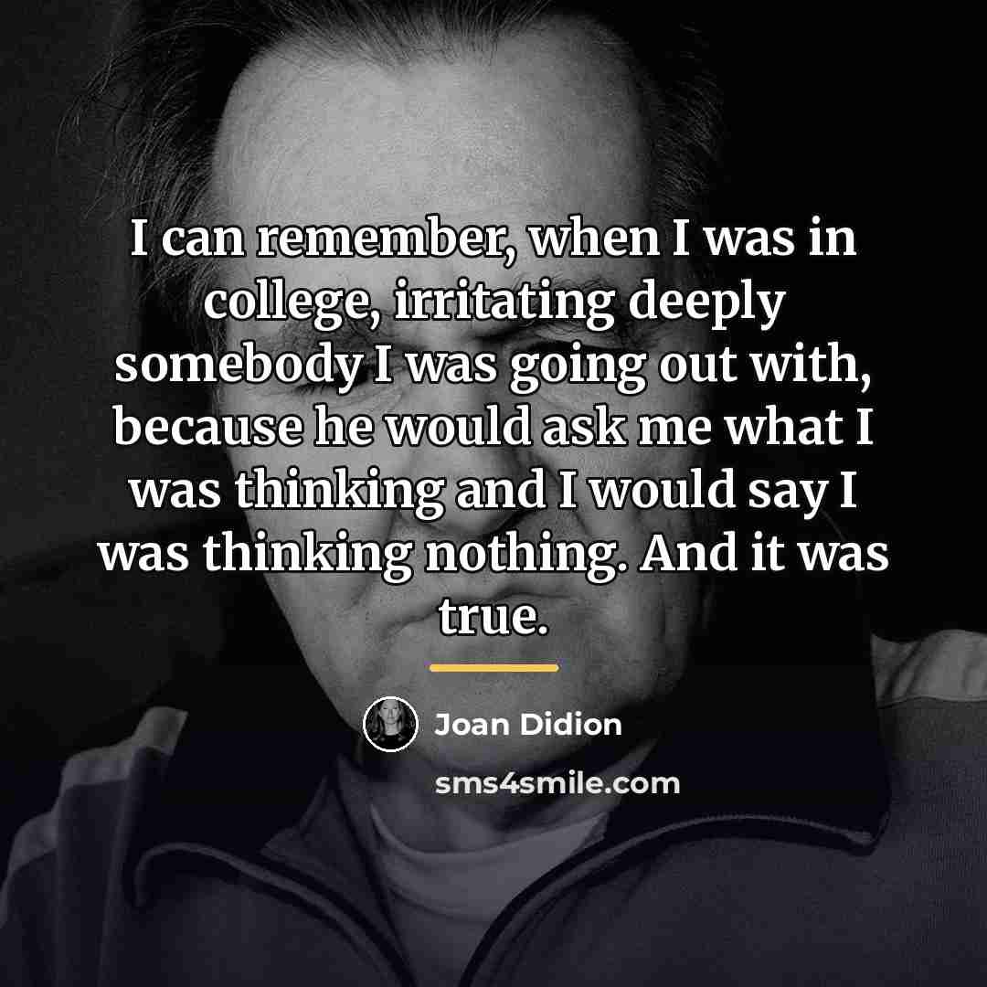 “I can remember, when I was in college, irritating deeply…” quote by Joan Didion