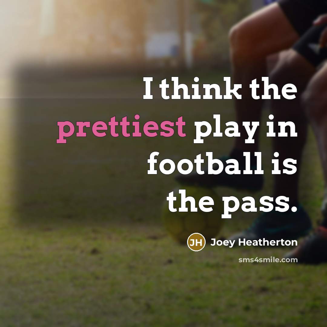 “I think the prettiest play in football is the pass.…” quote by Joey Heatherton