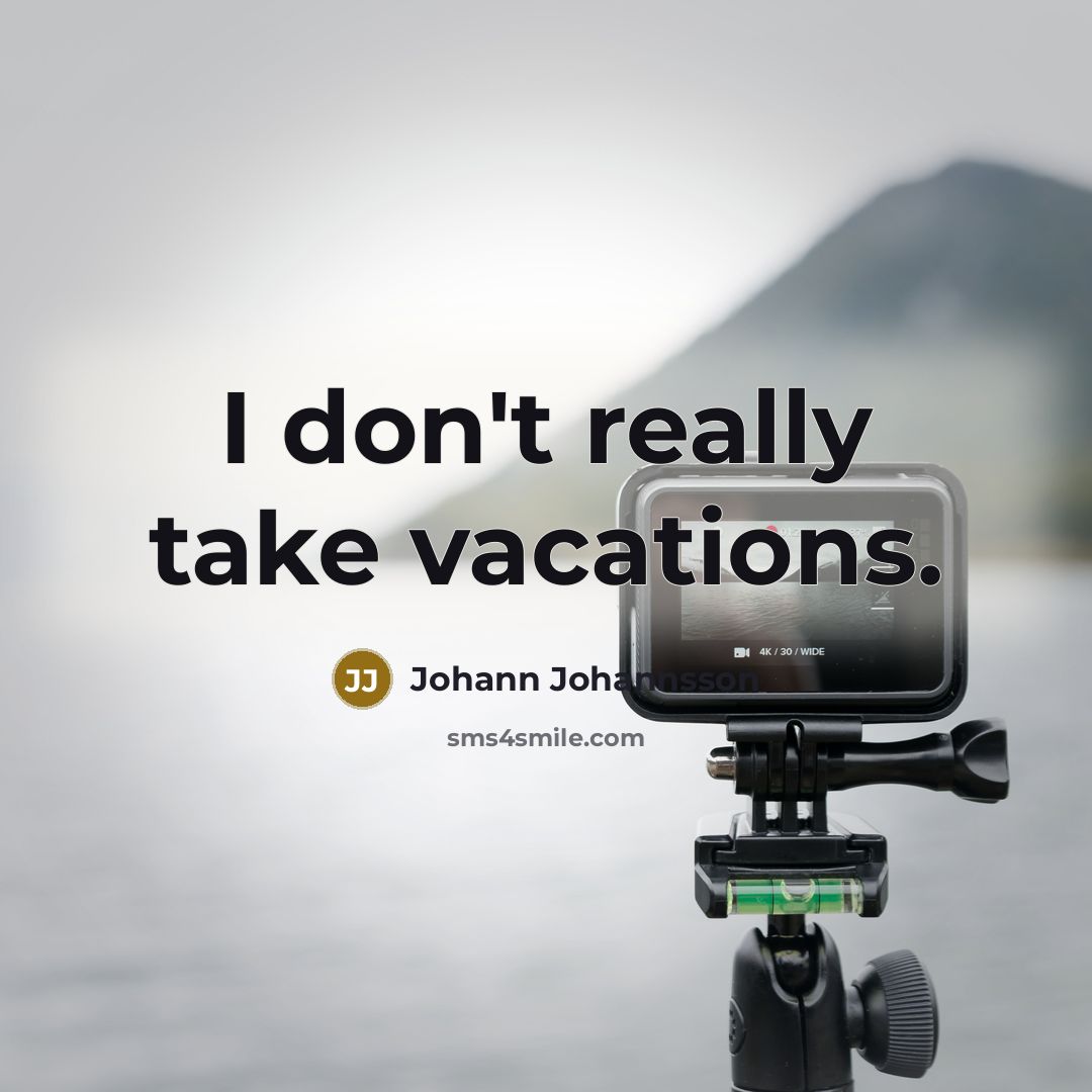 “I don't really take vacations.…” quote by Johann Johannsson