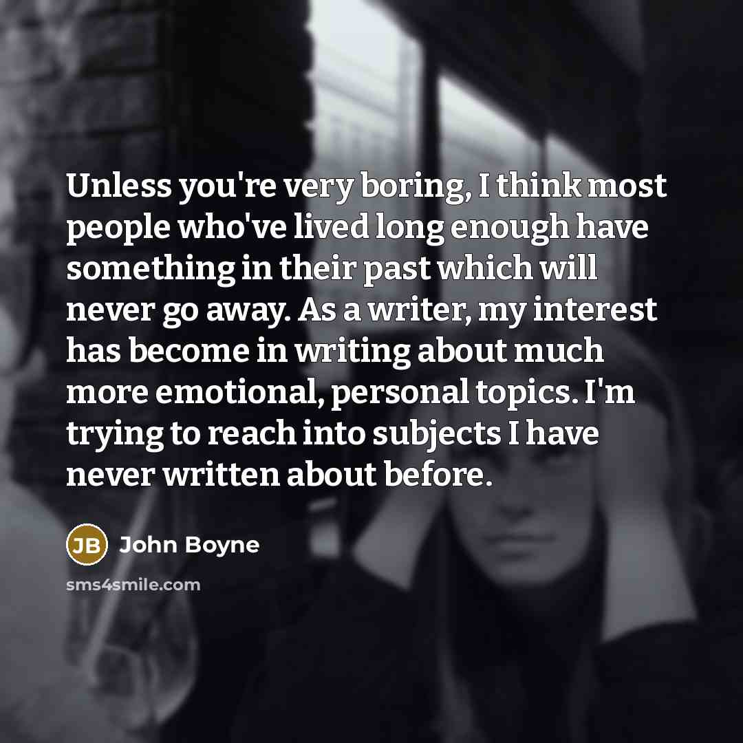 “Unless you're very boring, I think most people who've lived…” quote by John Boyne