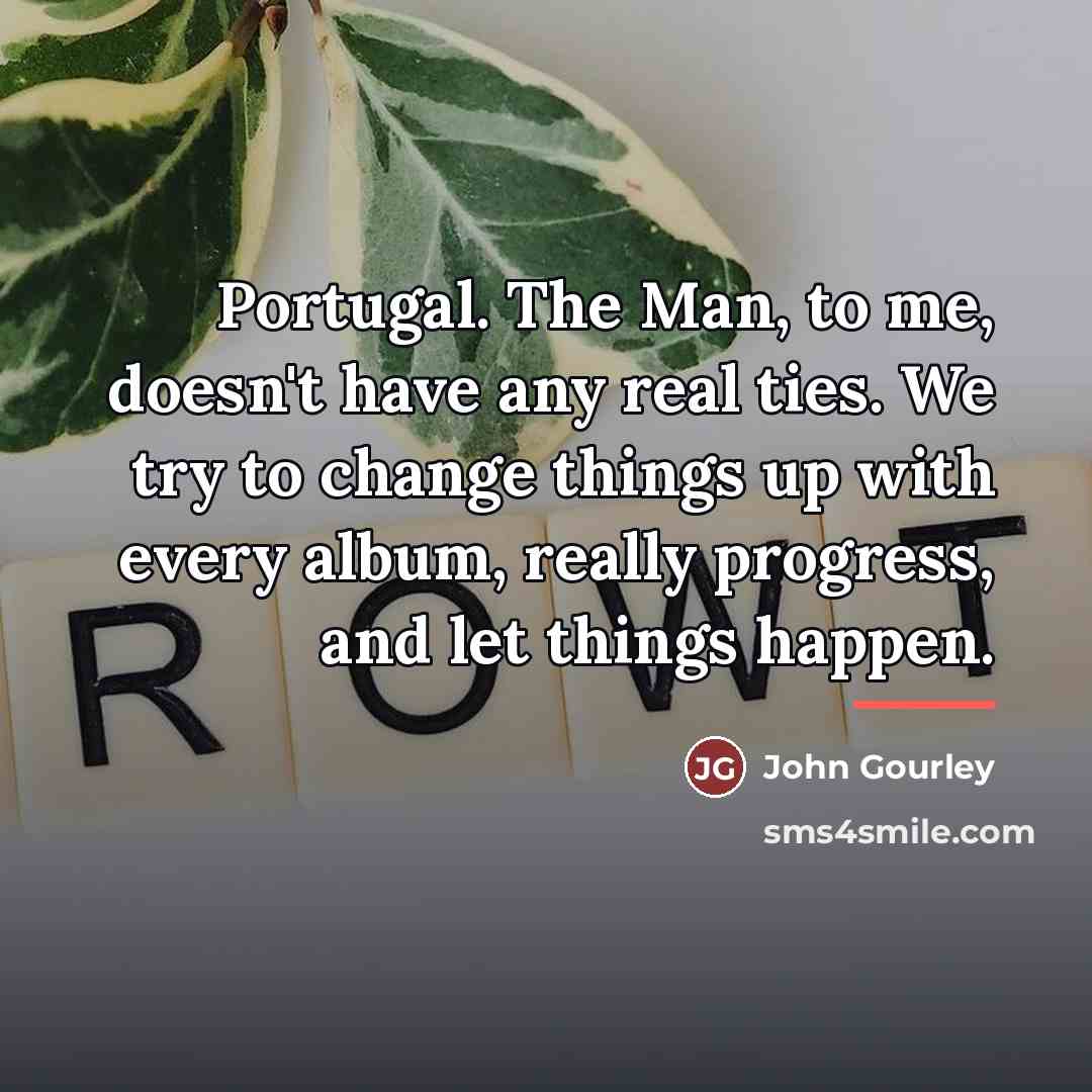 “Portugal. The Man, to me, doesn't have any real ties.…” quote by John Gourley