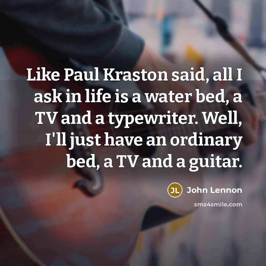 “Like Paul Kraston said, all I ask in life is…” quote by John Lennon