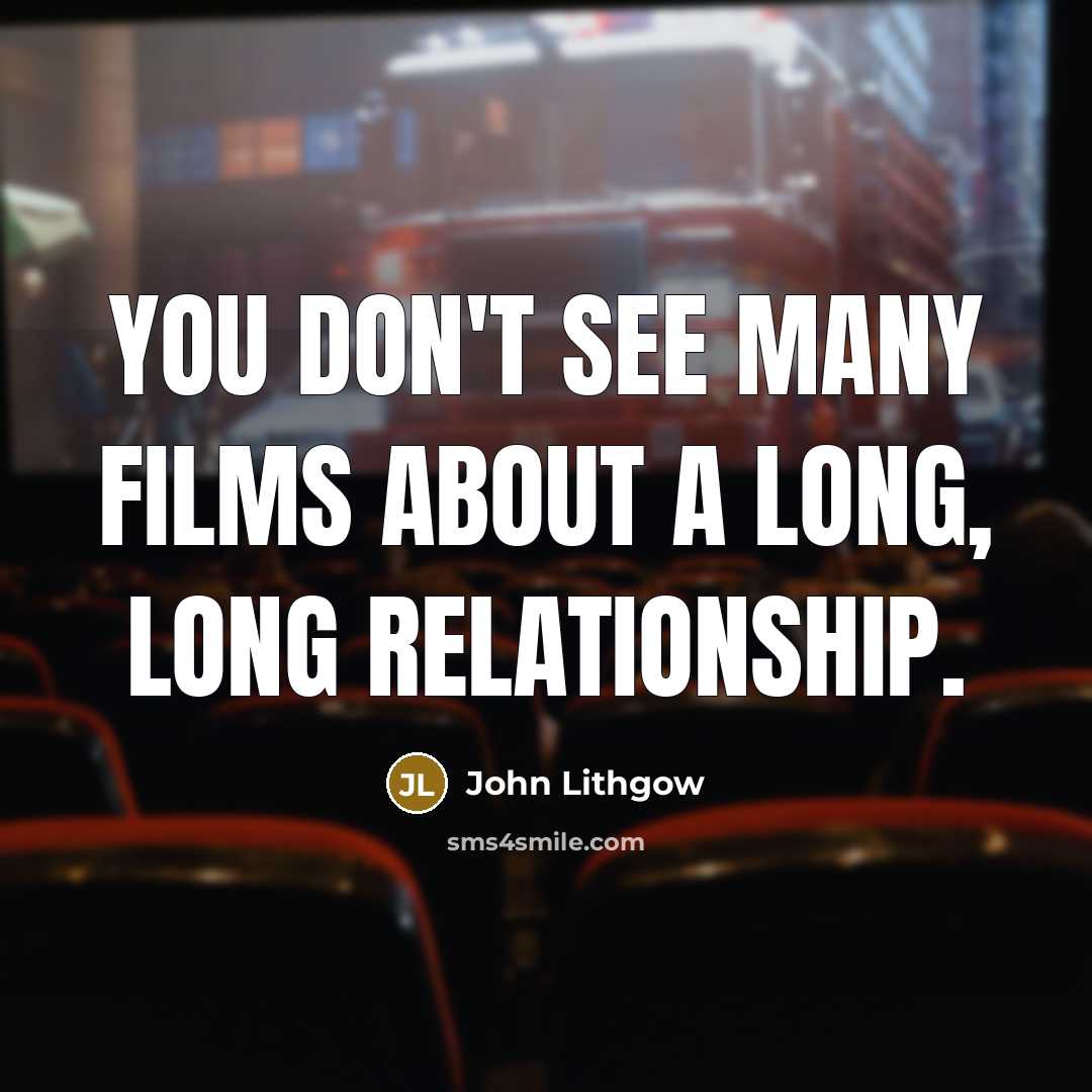 “You don't see many films about a long, long relationship.…” quote by John Lithgow
