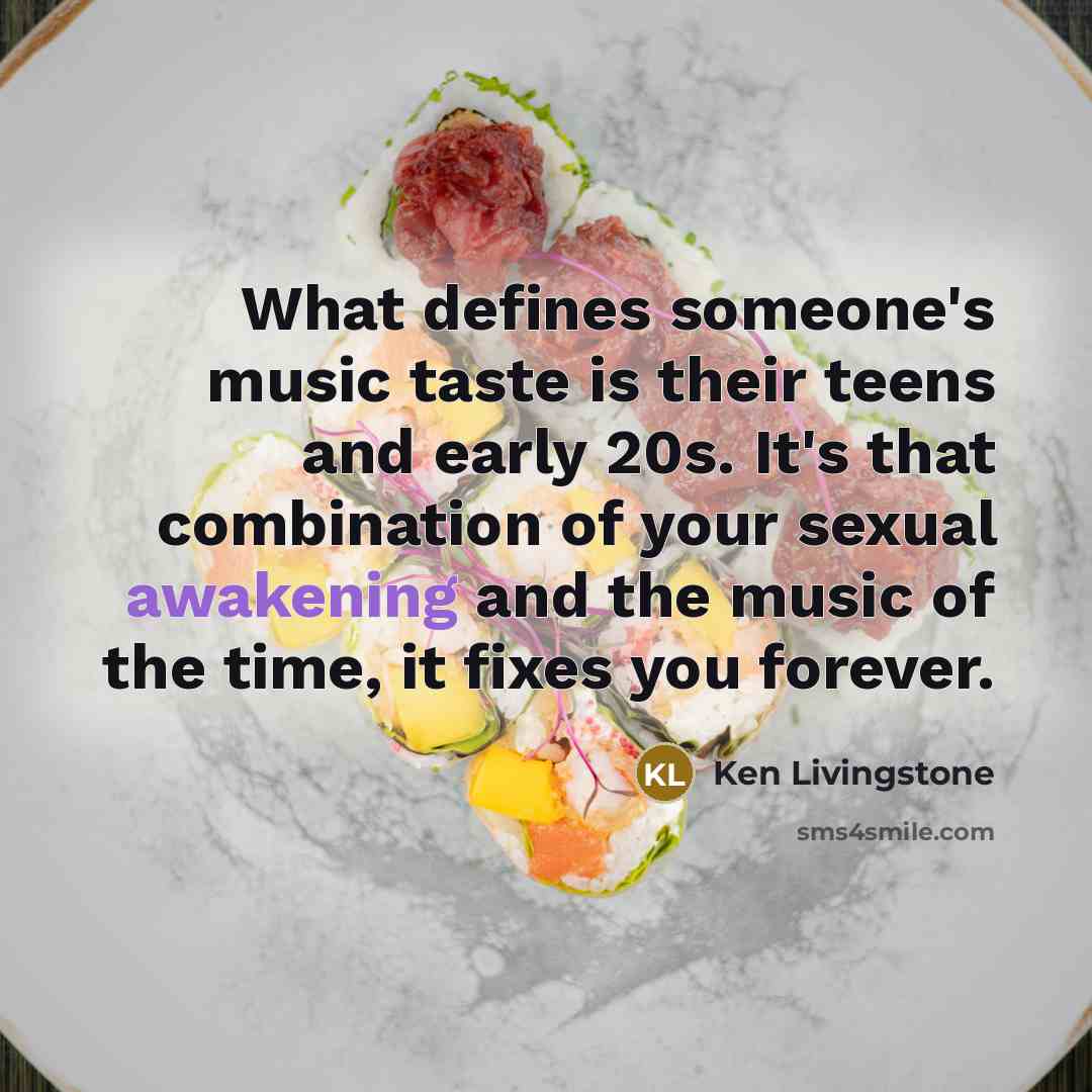 “What defines someone's music taste is their teens and early…” quote by Ken Livingstone