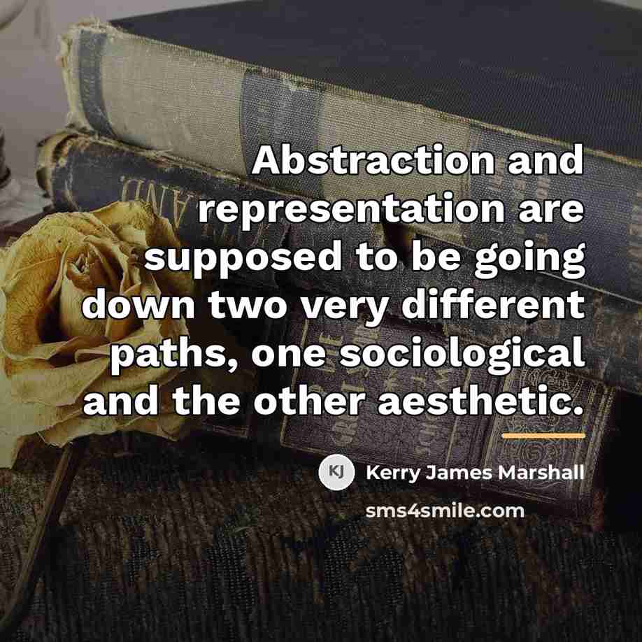 “Abstraction and representation are supposed to be going down two…” quote by Kerry James Marshall