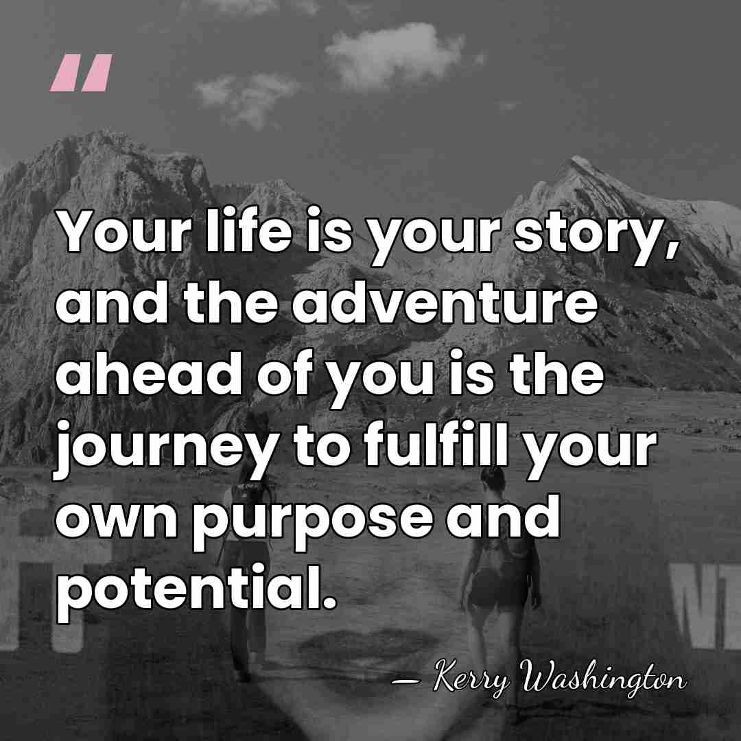 Your life is your story, and the adventure ahead of you is&hellip; - Kerry Washington