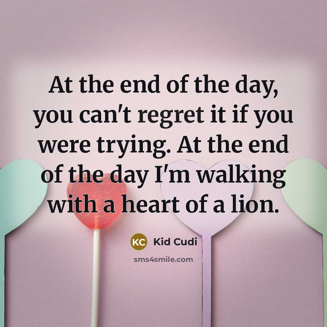 “At the end of the day, you can't regret it…” quote by Kid Cudi