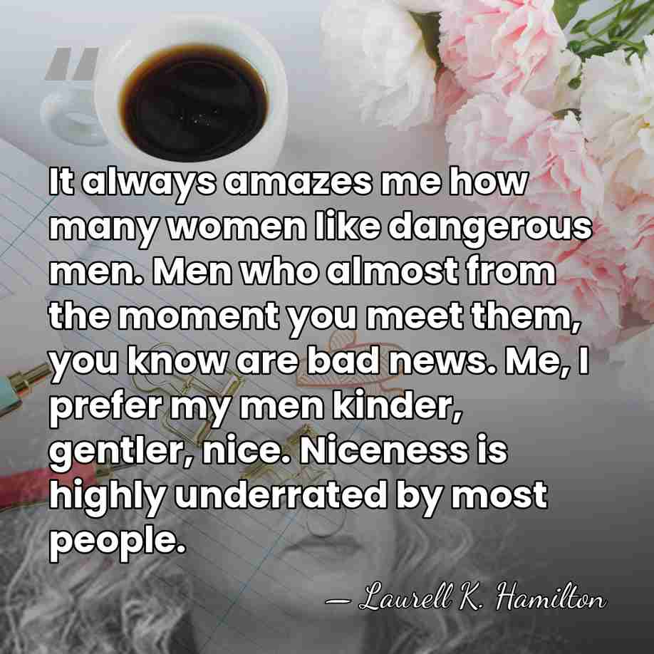 It always amazes me how many women like dangerous men. Men who&hellip; - Laurell K. Hamilton