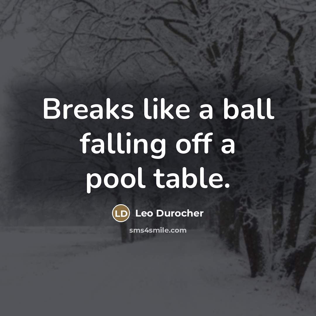 “Breaks like a ball falling off a pool table.…” quote by Leo Durocher