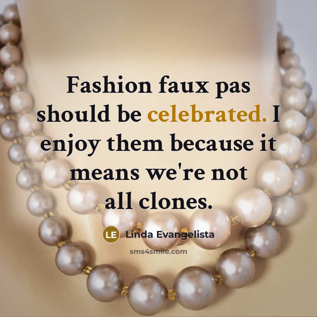 “Fashion faux pas should be celebrated. I enjoy them because…” quote by Linda Evangelista