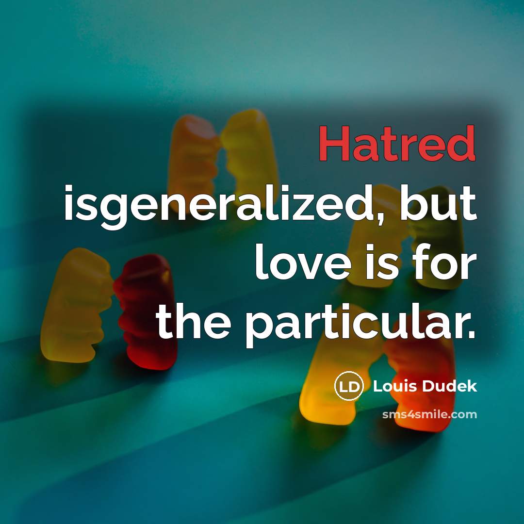 “Hatred isgeneralized, but love is for the particular.…” quote by Louis Dudek