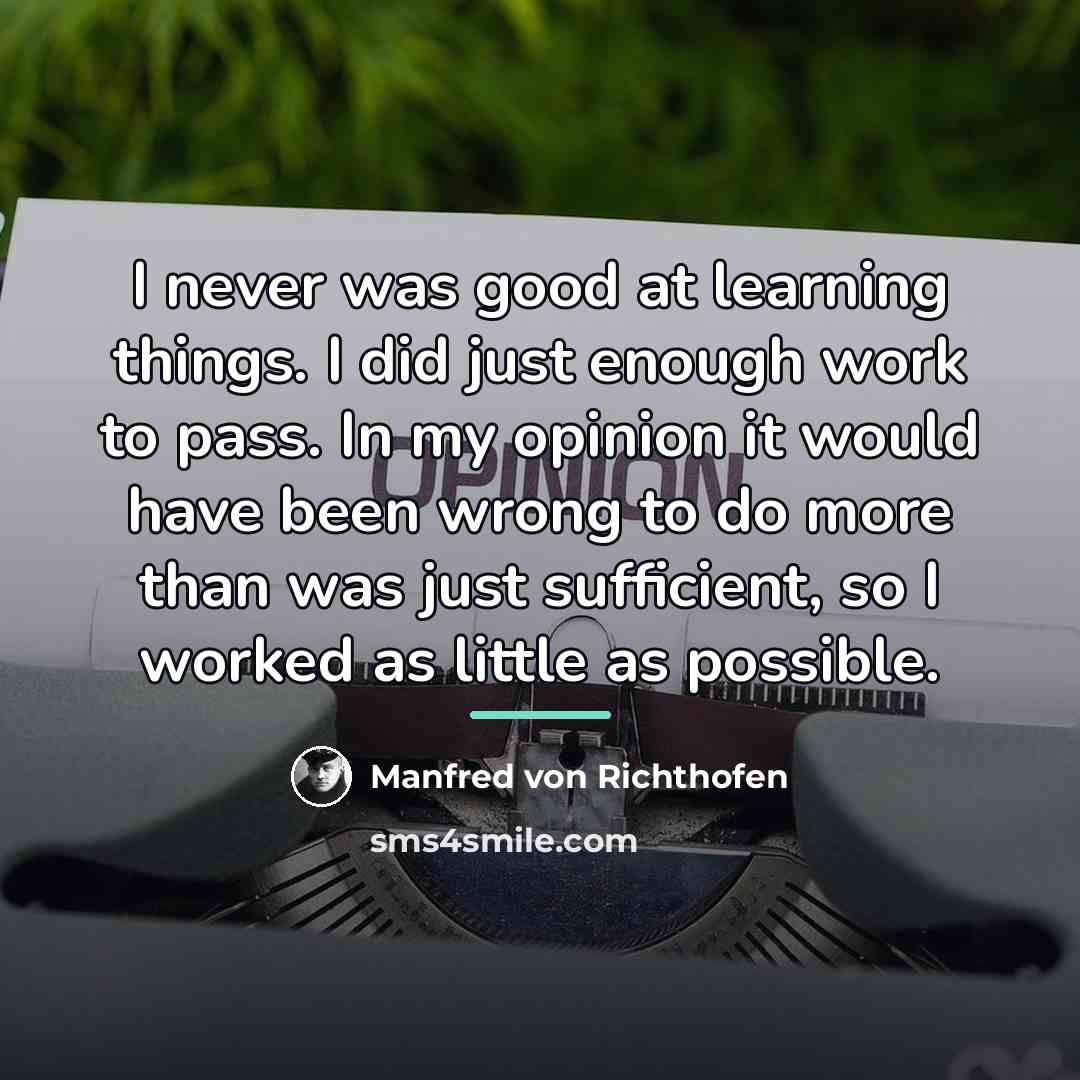 “I never was good at learning things. I did just…” quote by Manfred von Richthofen