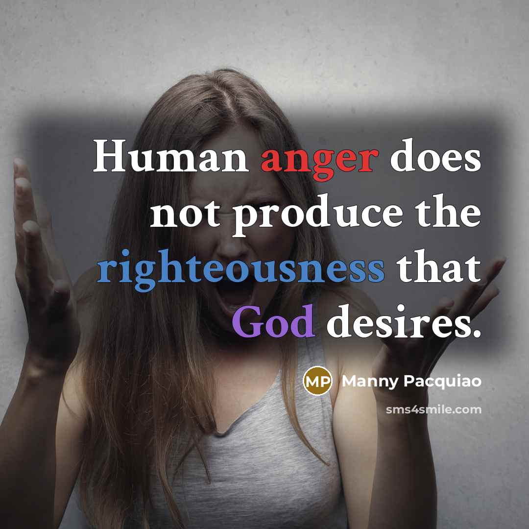 “Human anger does not produce the righteousness that God desires.…” quote by Manny Pacquiao