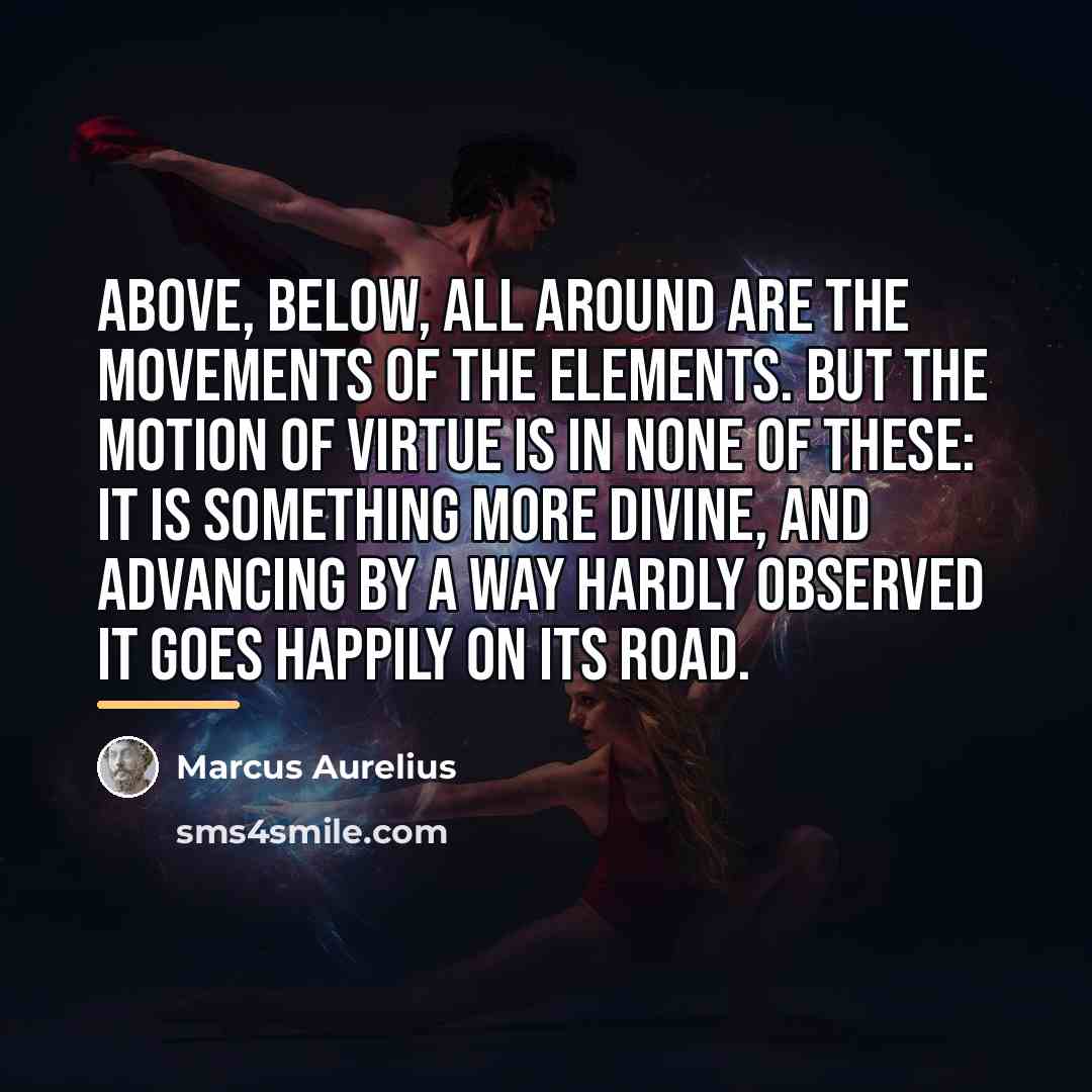 “Above, below, all around are the movements of the elements.…” quote by Marcus Aurelius