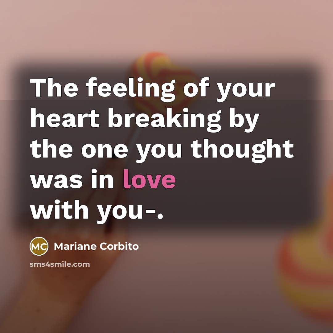 “The feeling of your heart breaking by the one you…” quote by Mariane Corbito