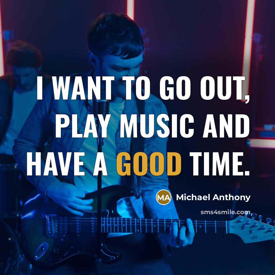 “I want to go out, play music and have a…” quote by Michael Anthony