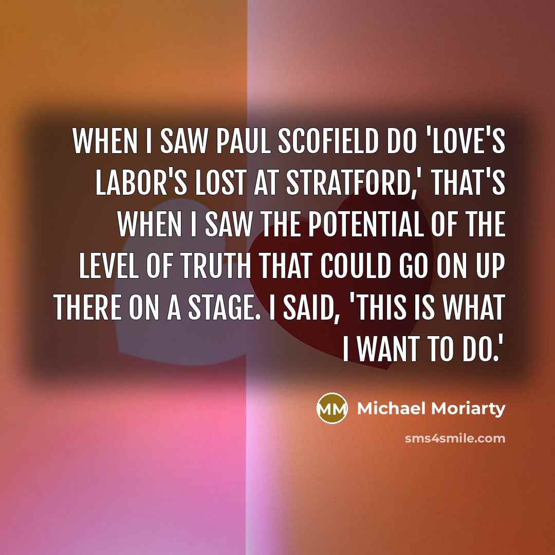 “When I saw Paul Scofield do 'Love's Labor's Lost at…” quote by Michael Moriarty