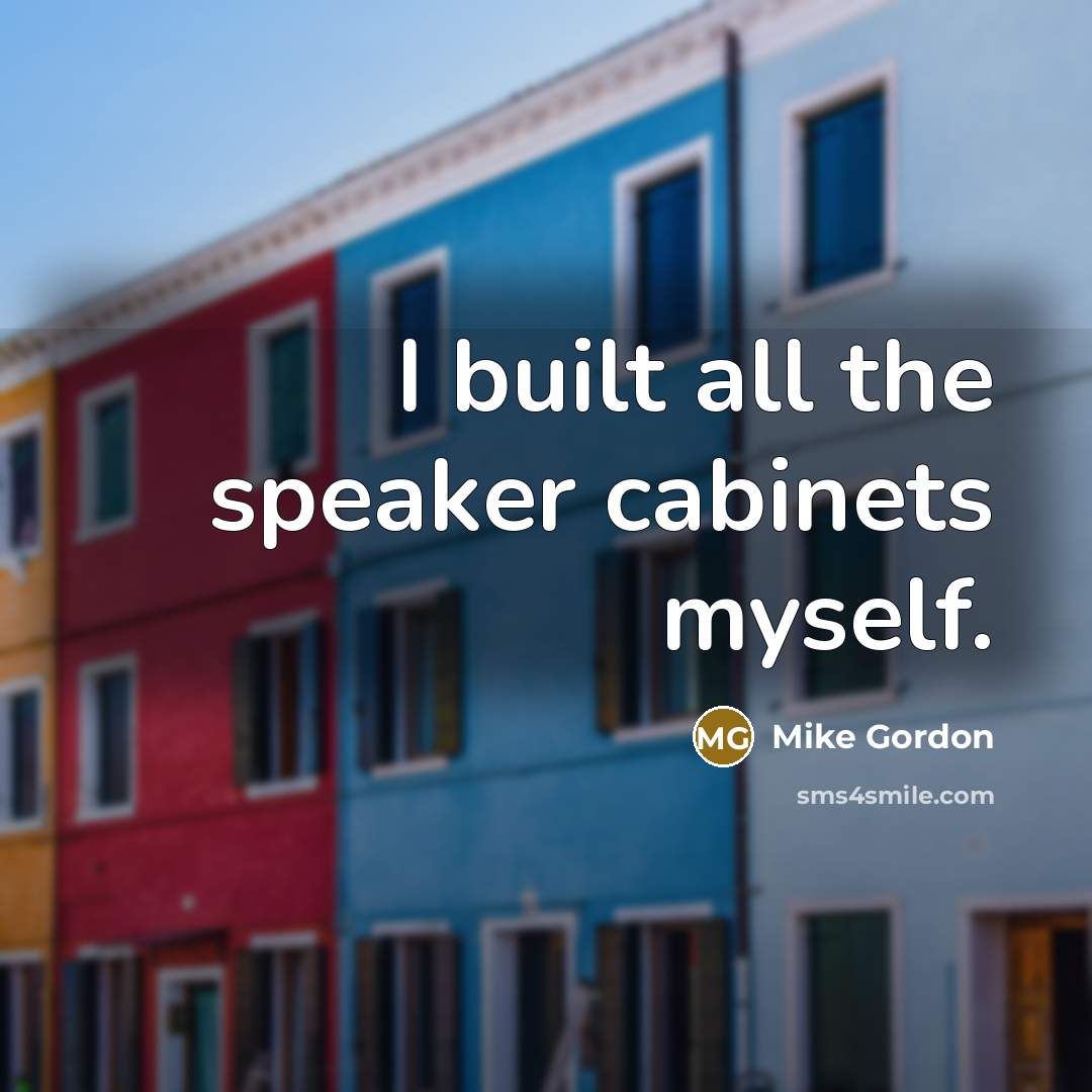 “I built all the speaker cabinets myself.…” quote by Mike Gordon