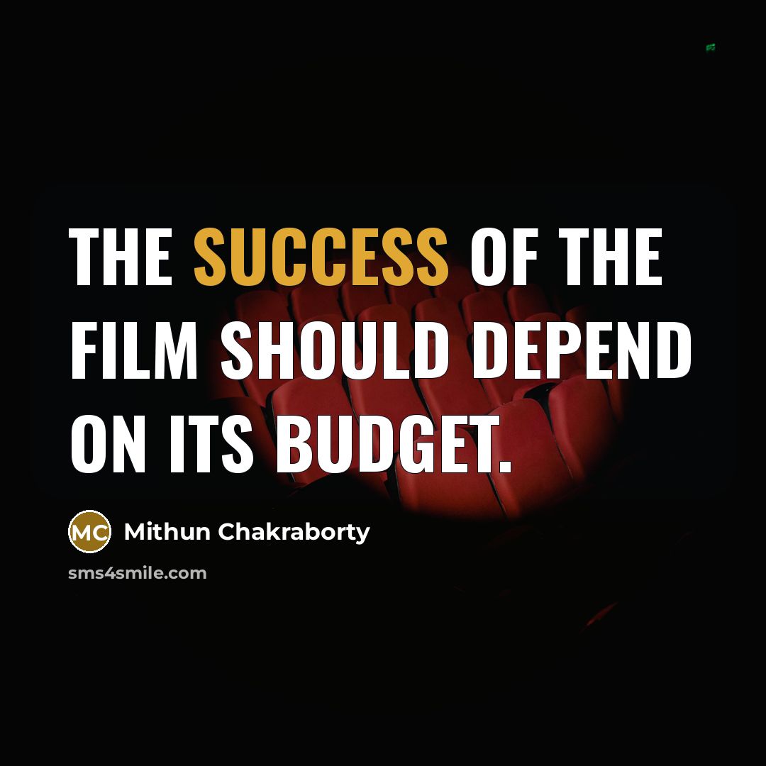 “The success of the film should depend on its budget.…” quote by Mithun Chakraborty