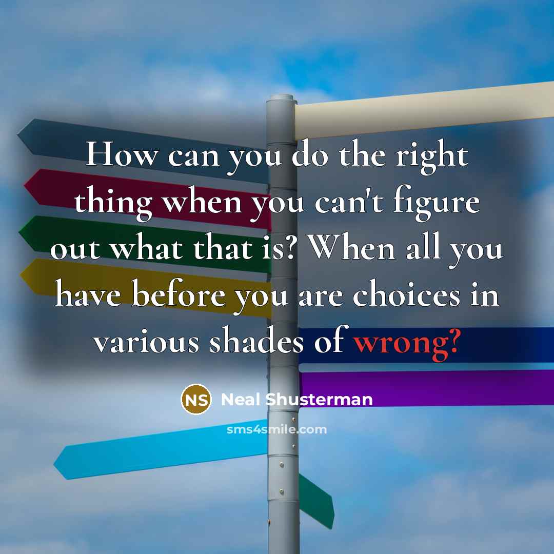 “How can you do the right thing when you can't…” quote by Neal Shusterman