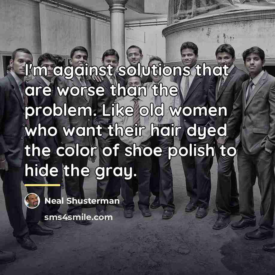 “I'm against solutions that are worse than the problem. Like…” quote by Neal Shusterman