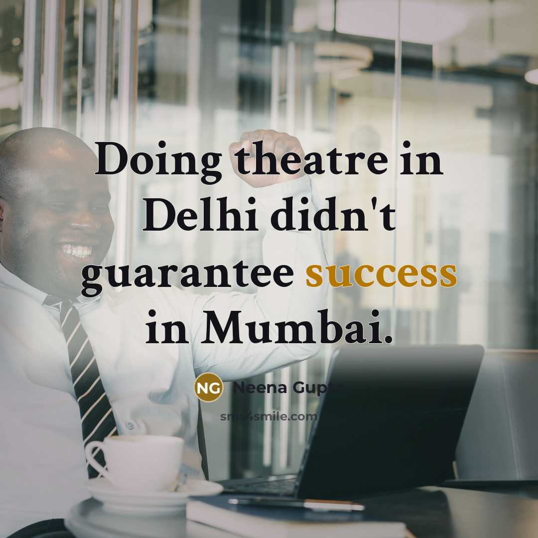 “Doing theatre in Delhi didn't guarantee success in Mumbai.…” quote by Neena Gupta