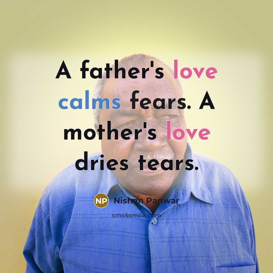 “A father's love calms fears. A mother's love dries tears.…” quote by Nishan Panwar