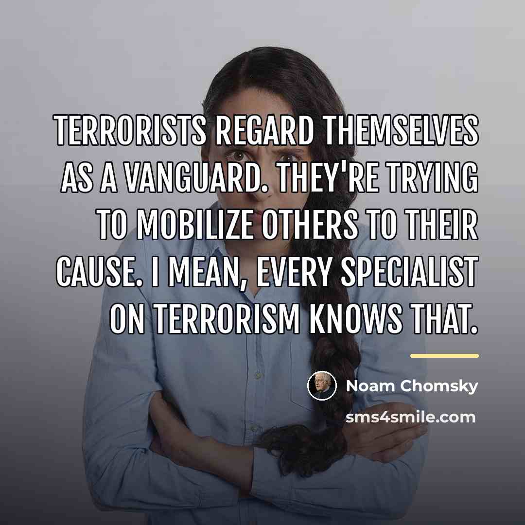 “Terrorists regard themselves as a vanguard. They're trying to mobilize…” quote by Noam Chomsky