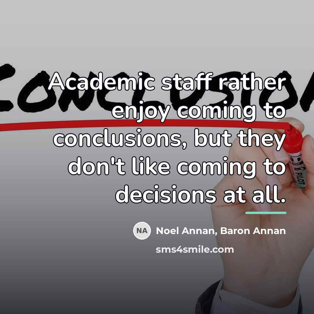 “Academic staff rather enjoy coming to conclusions, but they don't…” quote by Baron Annan Noel Annan