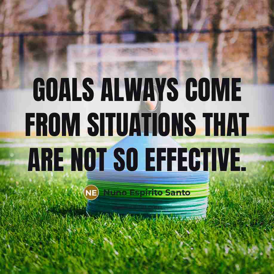 “Goals always come from situations that are not so effective.…” quote by Nuno Espirito Santo