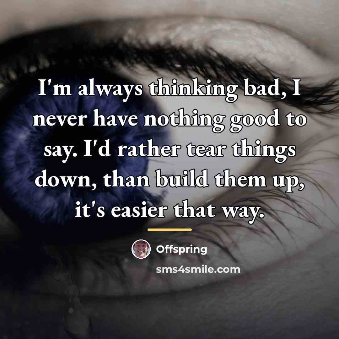 “I'm always thinking bad, I never have nothing good to…” quote by Offspring