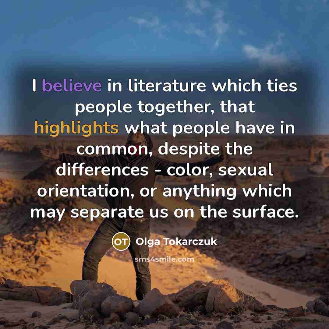 “I believe in literature which ties people together, that highlights…” quote by Olga Tokarczuk