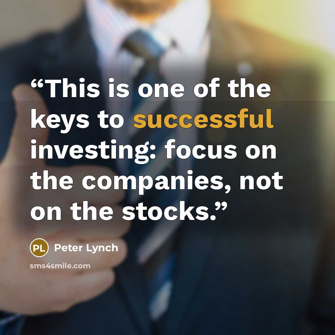 “This is one of the keys to successful investing: focus on the companies, not on the stocks.” quote by Peter Lynch