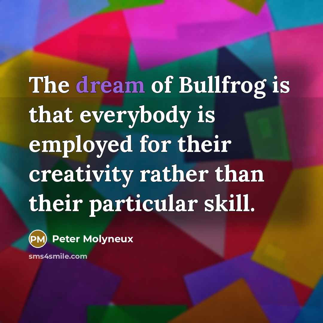 “The dream of Bullfrog is that everybody is employed for…” quote by Peter Molyneux