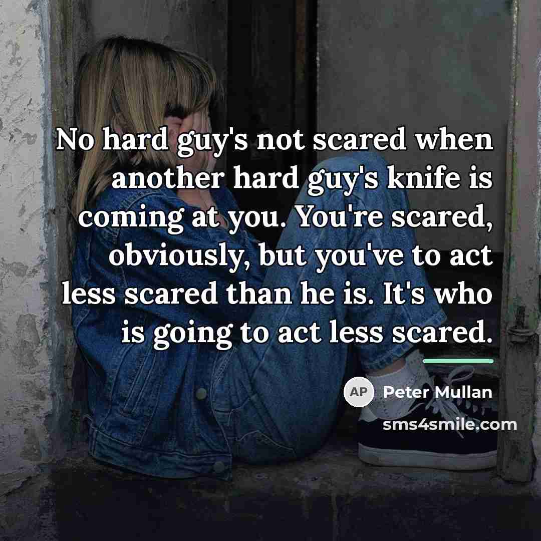 “No hard guy's not scared when another hard guy's knife…” quote by Peter Mullan