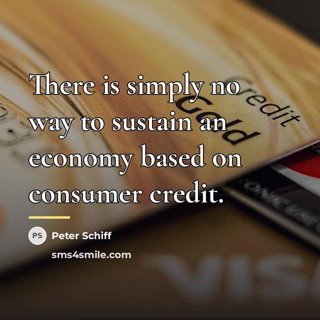 “There is simply no way to sustain an economy based…” quote by Peter Schiff