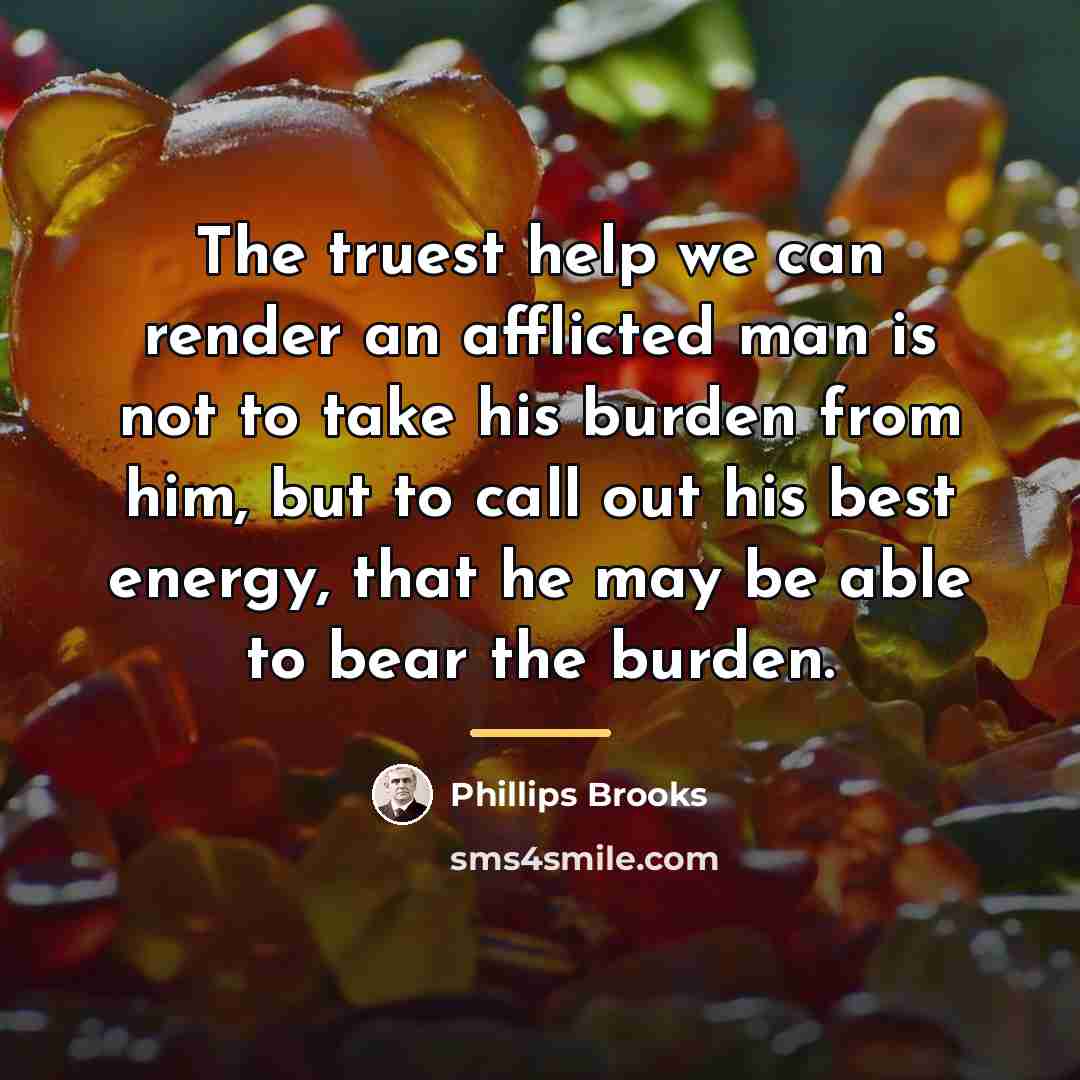 “The truest help we can render an afflicted man is…” quote by Phillips Brooks