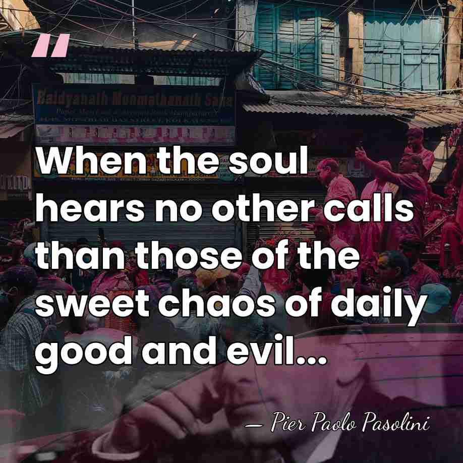 When the soul hears no other calls than those of the sweet&hellip; - Pier Paolo Pasolini