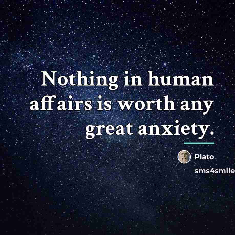 “Nothing in human affairs is worth any great anxiety.…” quote by Plato