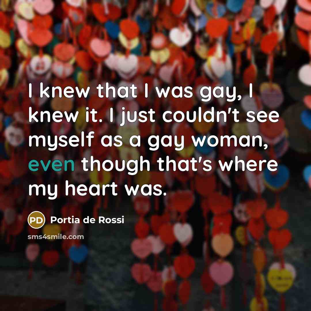 “I knew that I was gay, I knew it. I…” quote by Portia de Rossi
