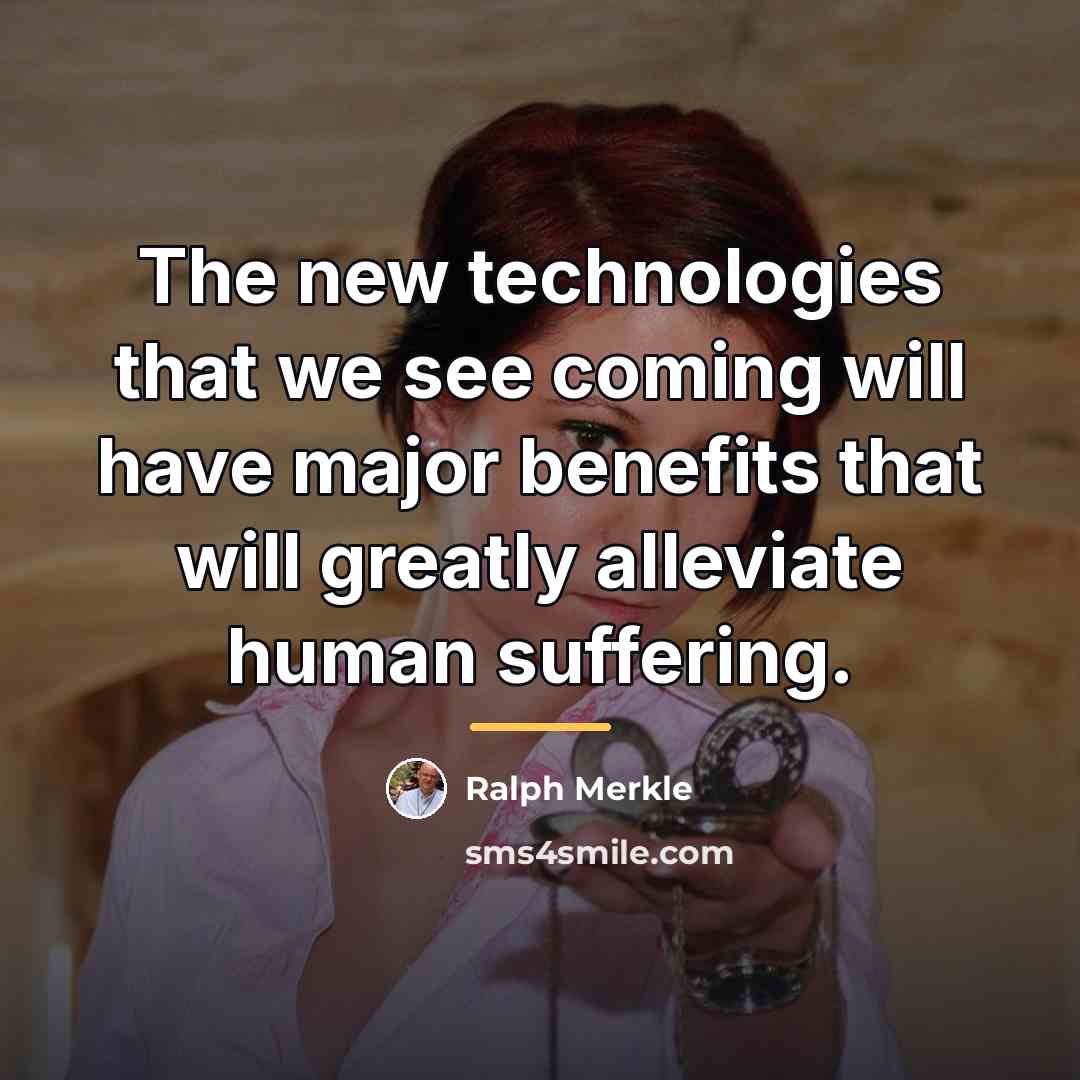 “The new technologies that we see coming will have major…” quote by Ralph Merkle