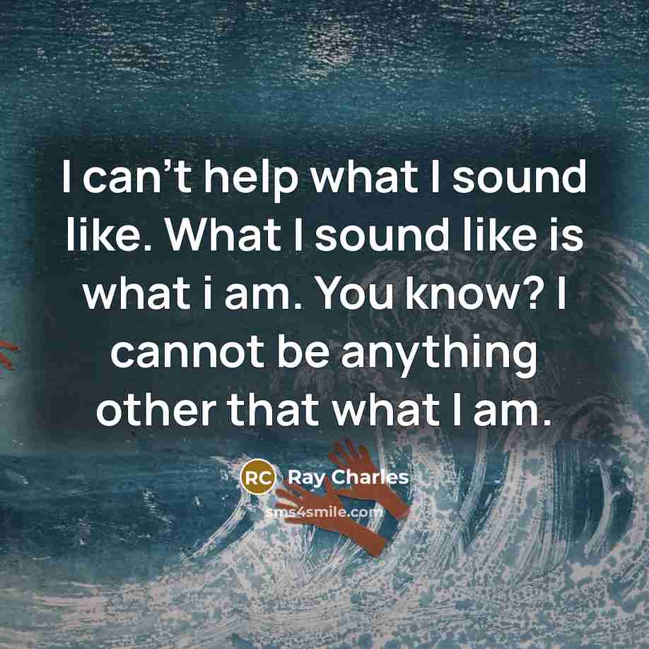 “I can't help what I sound like. What I sound…” quote by Ray Charles