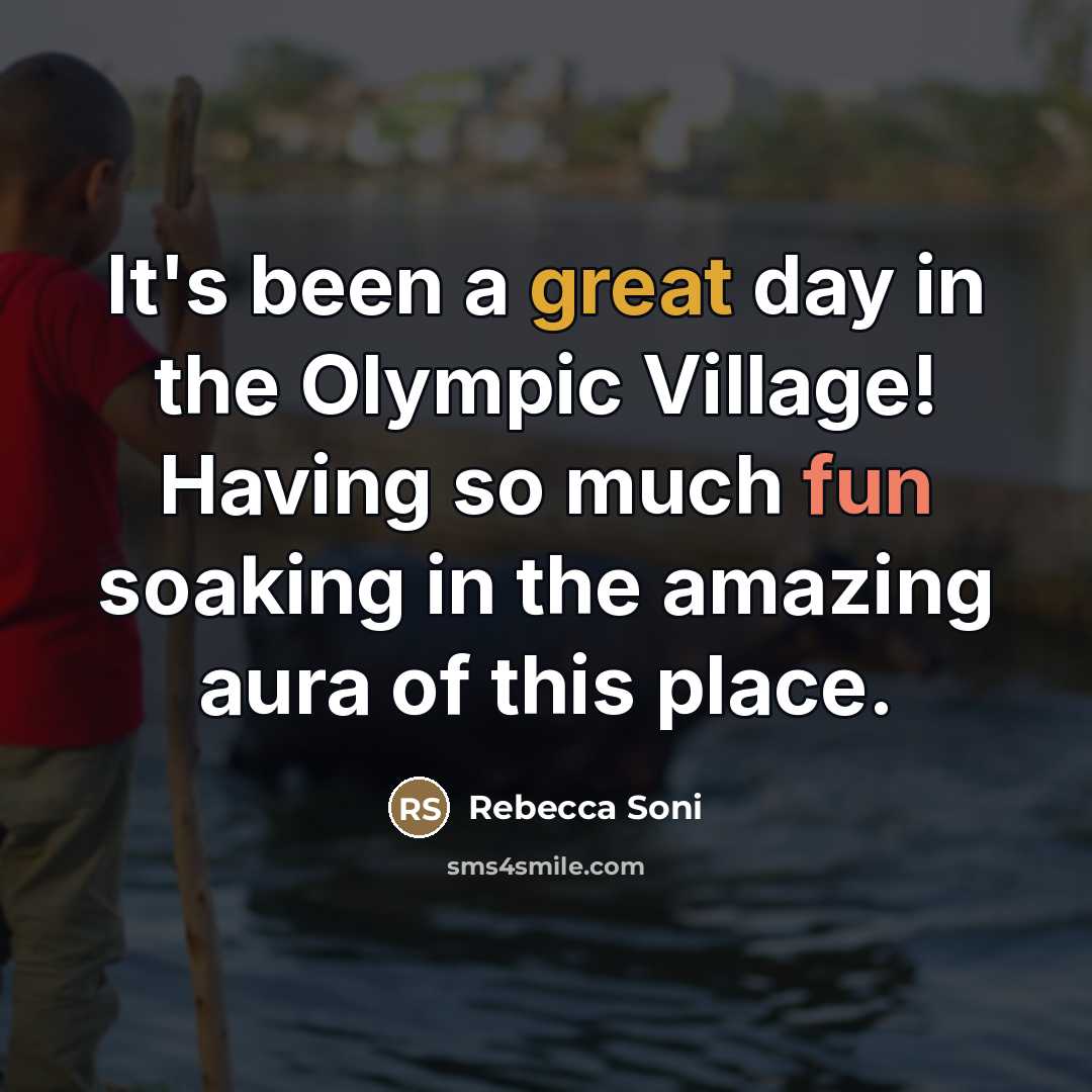 “It's been a great day in the Olympic Village! Having so much fun soaking in the amazing aura of this place.” quote by Rebecca Soni